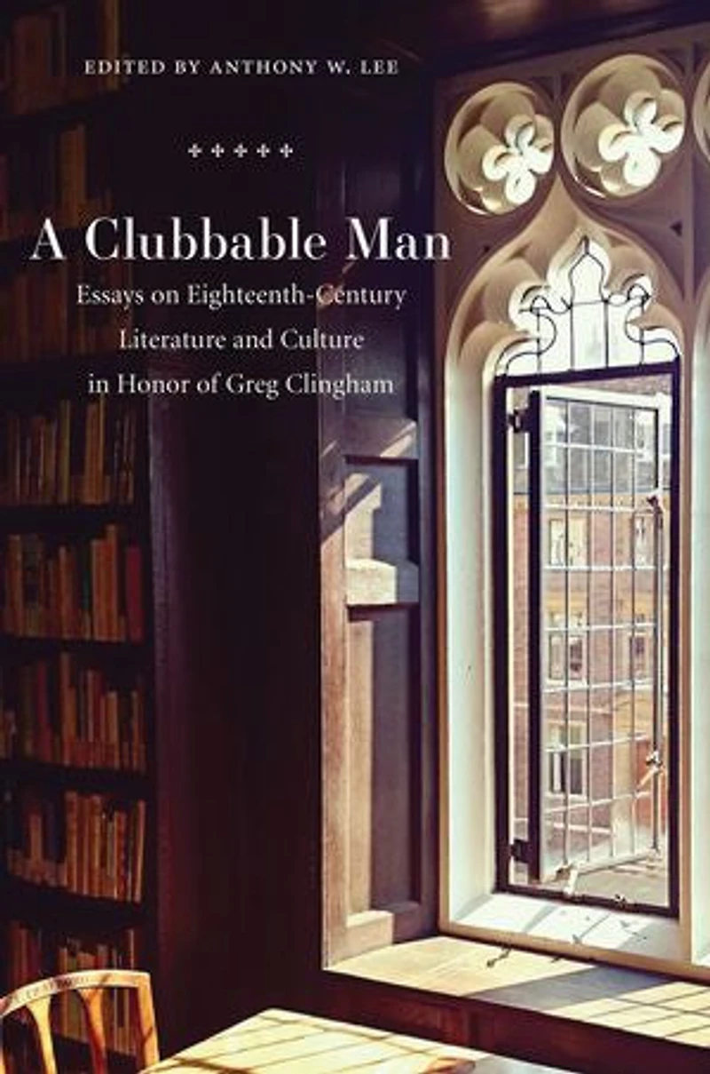 A Clubbable Man: Essays on Eighteenth-Century Literature and Culture Honor of Greg Clingham