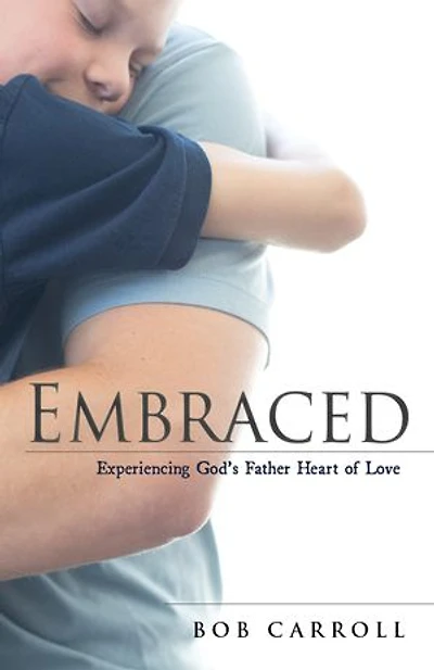 Embraced: Experiencing God's Father Heart of Love