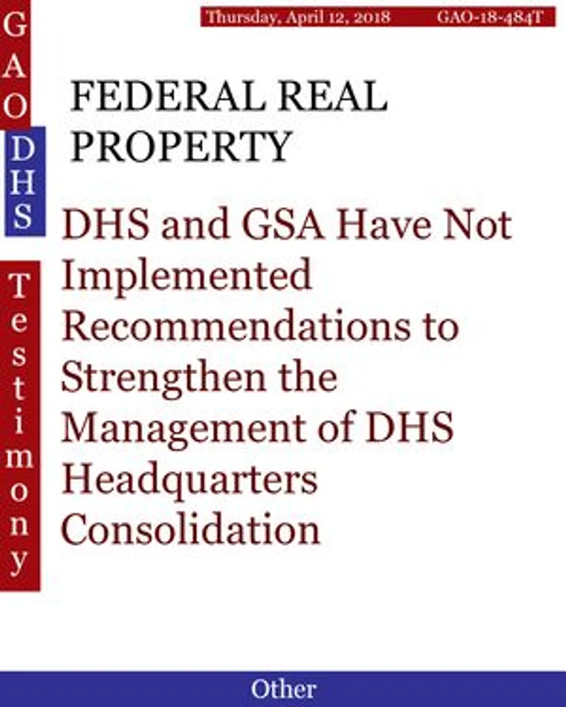 FEDERAL REAL PROPERTY: DHS and GSA Have Not Implemented Recommendations to Strengthen the Management of DHS Headquarters Consolidation
