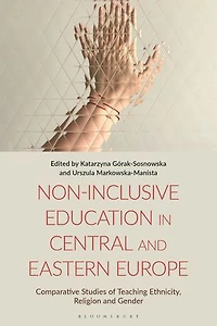 Non-Inclusive Education Central and Eastern Europe: Comparative Studies of Teaching Ethnicity, Religion Gender