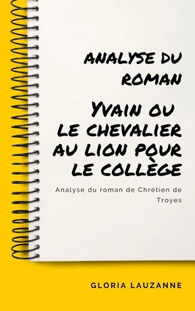 Analyse du roman Yvain ou le chevalier au lion pour le collège: Analyse du roman de Chrétien de Troyes