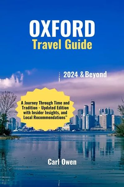 OXFORD TRAVEL GUIDE 2024: A Journey Through Time and Tradition - Updated Edition with Insider Insights, and Local Recommendations”