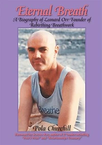Eternal Breath: A Biography Of Leonard Orr Founder Rebirthing Breathwork