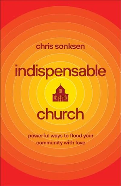 Indispensable Church: Powerful Ways to Flood Your Community with Love