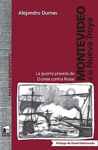 Montevideo o la Nueva Troya: La guerra privada de Dumas contra Rosas