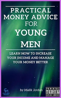 Practical Money Advice For Young Men: Learn How To Increase Your Income and Manage Your Money Better