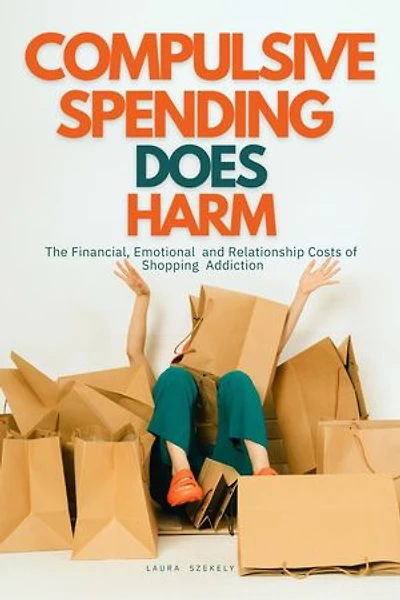 Compulsive Spending Does Harm:The Financial,Emotional,and Relationship Costs of Shopping Addiction