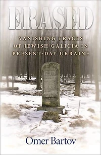 Erased: Vanishing Traces of Jewish Galicia Present-Day Ukraine