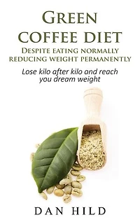 Green coffee diet - Despite eating normally reducing weight permanently: Lose kilo after and reach you dream