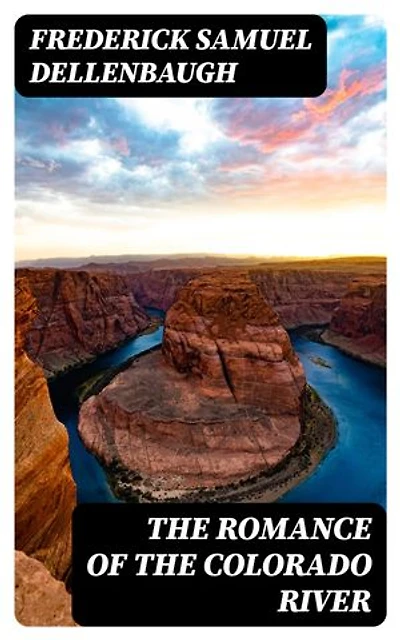 The Romance of the Colorado River: Enriched edition.