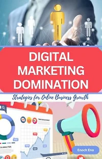 DIGITAL MARKETING DOMINATION: Strategies for Online Business Growth
