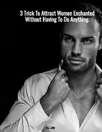 3 Trick To Attract Women Enchanted Without Having To Do Anything: Attract Women