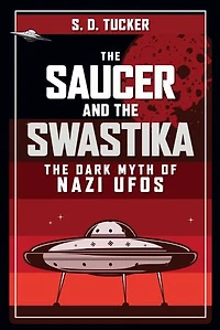 The Saucer and Swastika: Dark Myth of Nazi UFOs