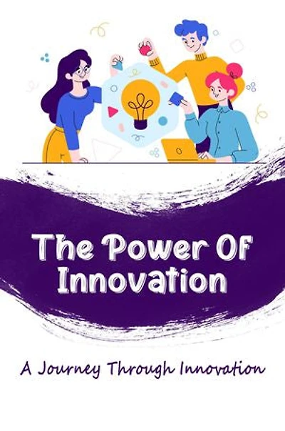 The Power Of Innovation: A Journey Through Innovation
