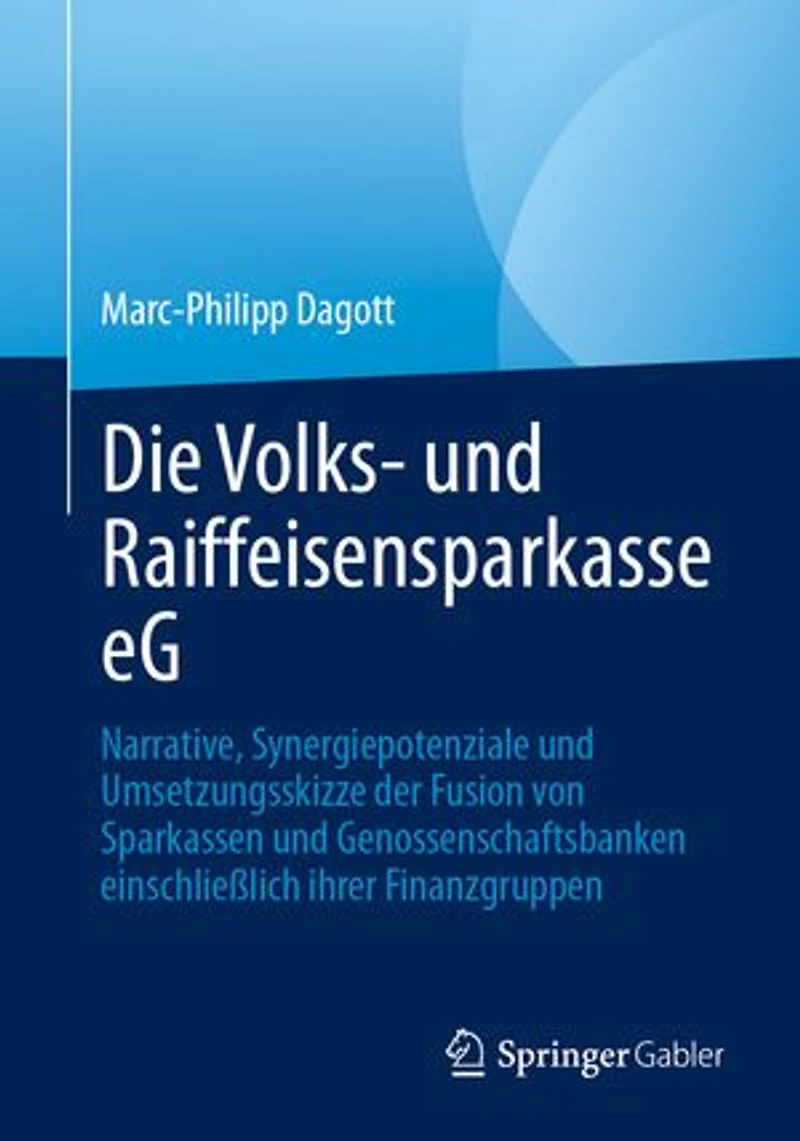 Die Volks- und Raiffeisensparkasse eG: Narrative, Synergiepotenziale und Umsetzungsskizze der Fusion von Sparkassen und Genossenschaftsbanken einschließlich ihrer Finanzgruppen