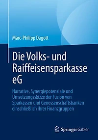 Die Volks- und Raiffeisensparkasse eG: Narrative, Synergiepotenziale und Umsetzungsskizze der Fusion von Sparkassen und Genossenschaftsbanken einschließlich ihrer Finanzgruppen
