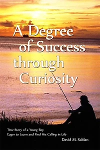 a Degree of Success through Curiosity: True Story Young Boy Eager to Learn and Find His Calling Life