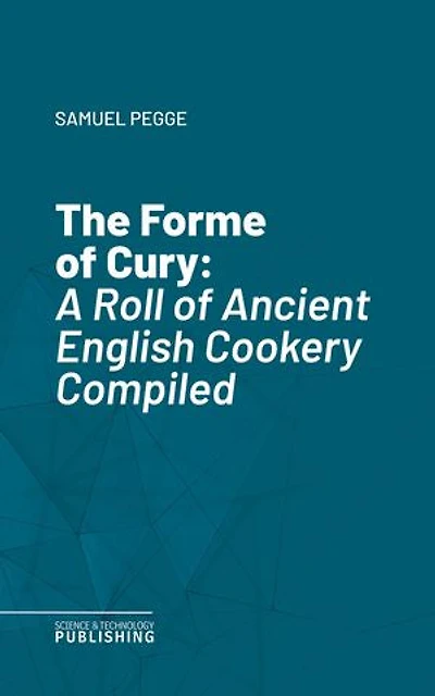 The Forme of Cury: A Roll of Ancient English Cookery Compiled