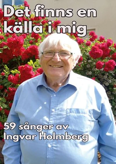 Det finns en källa i mig: 59 sånger av Ingvar Holmberg