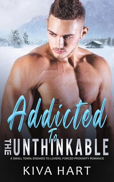 Addicted to the Unthinkable: A Small Town, Enemies to Lovers, Forced Proximity Romance: Addicted To