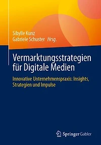 Vermarktungsstrategien fur Digitale Medien: Innovative Unternehmenspraxis: Insights, Strategien und Impulse