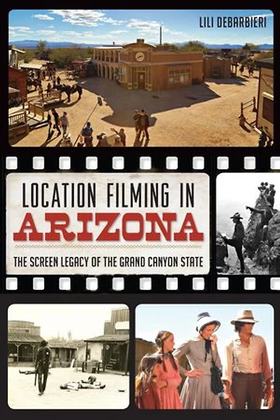 Location Filming Arizona: the Screen Legacy of Grand Canyon State