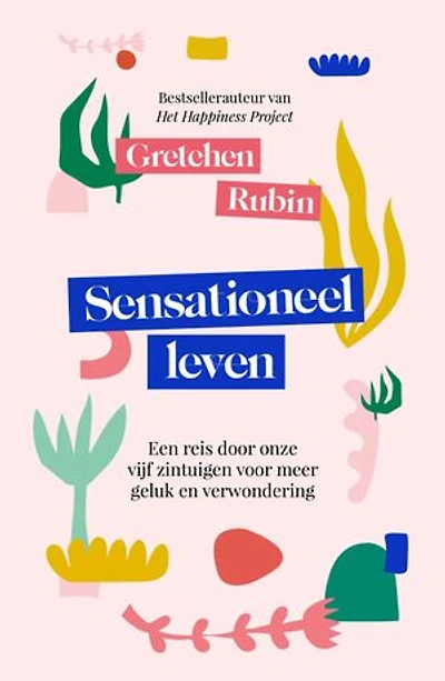 Sensationeel leven: Een reis door de vijf zintuigen voor meer geluk en verwondering