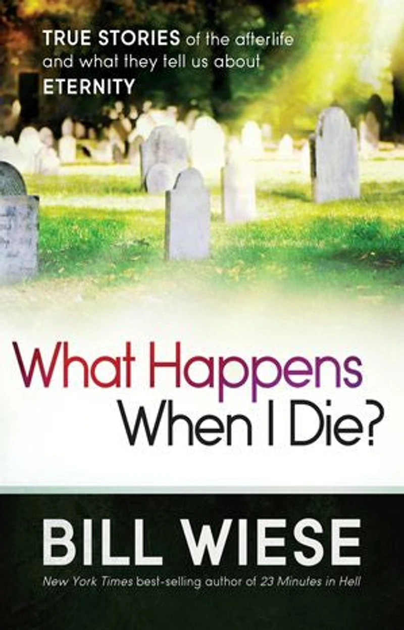 What Happens When I Die?: True Stories Of The Afterlife And They Tell Us About Eternity