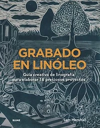 Grabado en linóleo: Guía creativa de linografía para elaborar 18 preciosos proyectos
