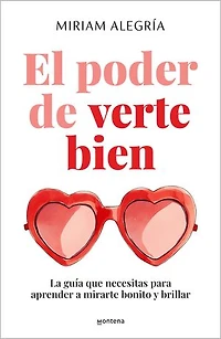 El poder de verte bien. La guía que necesitas para aprender a mirarte bonito y brillar / The Power of Loving Yourself