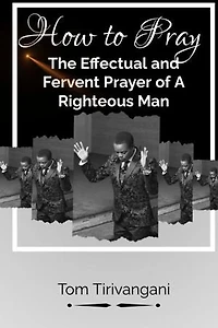 HOW TO PRAY THE EFFECTUAL AND FERVENT PRAYER OF A RIGHETOUS MAN