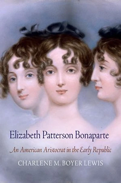 Elizabeth Patterson Bonaparte: An American Aristocrat the Early Republic