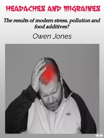 Headaches And Migraines: The Results Of Modern Stress, Pollution Food Additives?