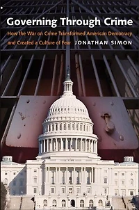 Governing Through Crime: How the War on Crime Transformed American Democracy and Created a Culture of Fear