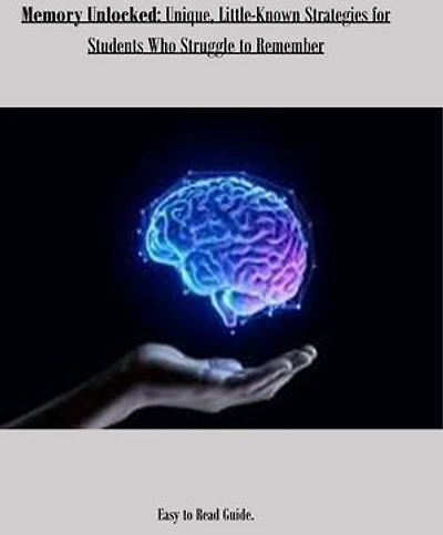 Memory Unlocked: Unique, little-Known Strategies for Students Who Struggle to Remember