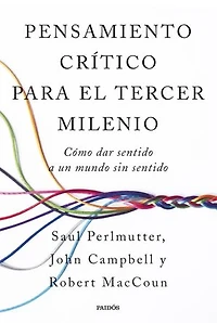 Pensamiento crítico para el tercer milenio: Cómo dar sentido a un mundo sin sentido