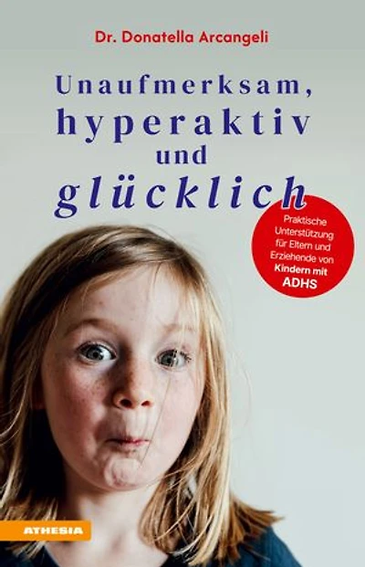Unaufmerksam, hyperaktiv und glücklich: Praktische Unterstützung für Eltern und Erziehende von Kindern mit ADHS