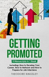 Getting Promoted: 3-in-1 Guide to Master Career Acceleration, Professional Goals, Career Growth & Employee Training