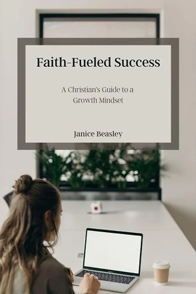 Faith-Fueled Succcess: A Christian's Guide to a Growth Mindset