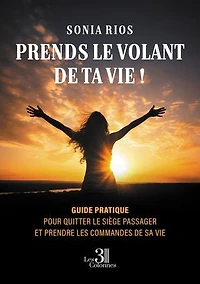 Prends le volant de ta vie !: Guide pratique pour quitter le siège passager et prendre les commandes de sa vie