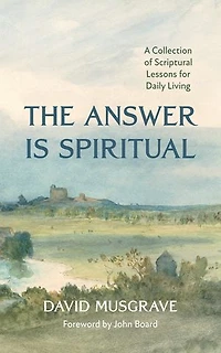 The Answer Is Spiritual: A Collection of Scriptural Lessons for Daily Living