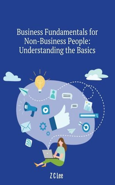Business Fundamentals for Non-Business People: Understanding the Basics