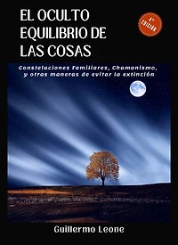 El oculto equilibrio de las cosas: Constelaciones familiares, chamanismo y otras maneras de evitar nuestra extinción