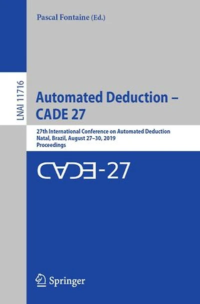 Automated Deduction - Cade 27: 27th International Conference On Deduction, Natal, Brazil, August 27-30, 2019, Proceedings