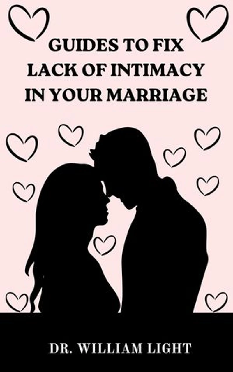 GUIDES TO FIX LACK OF INTIMACY IN YOUR MARRIAGE: How to Reconnect with Your Spouse and Grow Together to Strengthen Your Marriage
