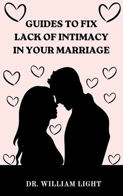GUIDES TO FIX LACK OF INTIMACY IN YOUR MARRIAGE: How to Reconnect with Your Spouse and Grow Together to Strengthen Your Marriage