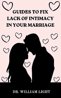 GUIDES TO FIX LACK OF INTIMACY IN YOUR MARRIAGE: How to Reconnect with Your Spouse and Grow Together to Strengthen Your Marriage