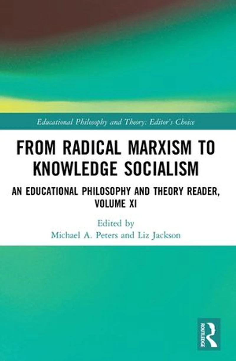 From Radical Marxism to Knowledge Socialism: An Educational Philosophy and Theory Reader, Volume XI