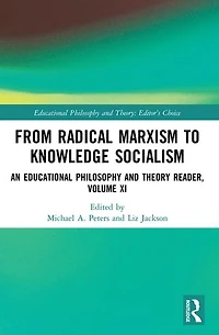 From Radical Marxism to Knowledge Socialism: An Educational Philosophy and Theory Reader, Volume XI