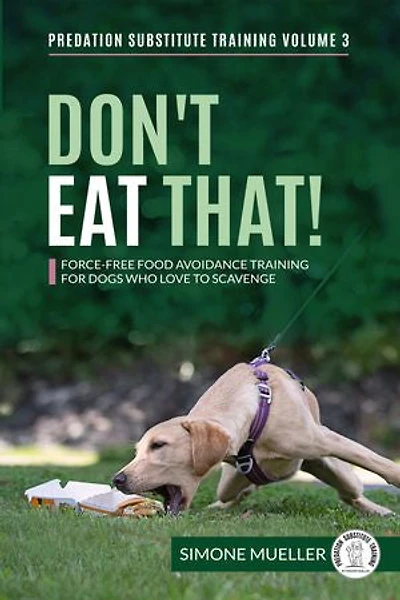 Don't Eat That!: Force-Free Food Avoidance Training For Dogs Who Love To Scavenge